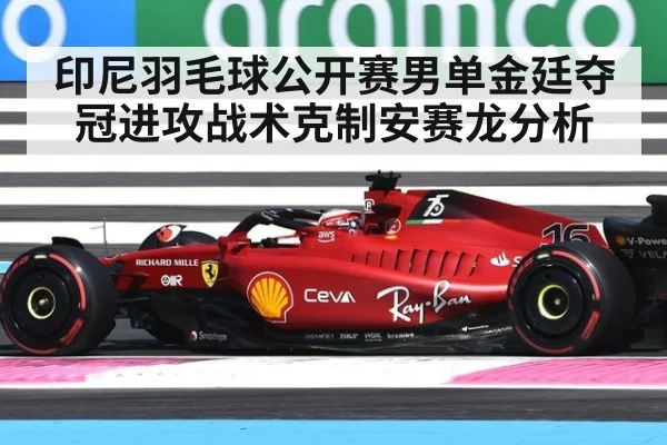 印尼羽毛球公开赛男单金廷夺冠进攻战术克制安赛龙分析