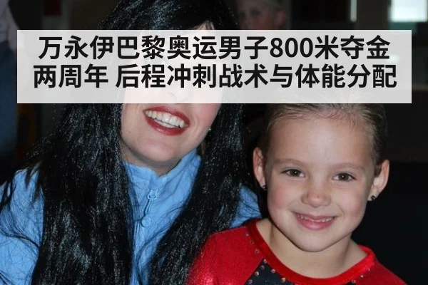 万永伊巴黎奥运男子800米夺金两周年 后程冲刺战术与体能分配
